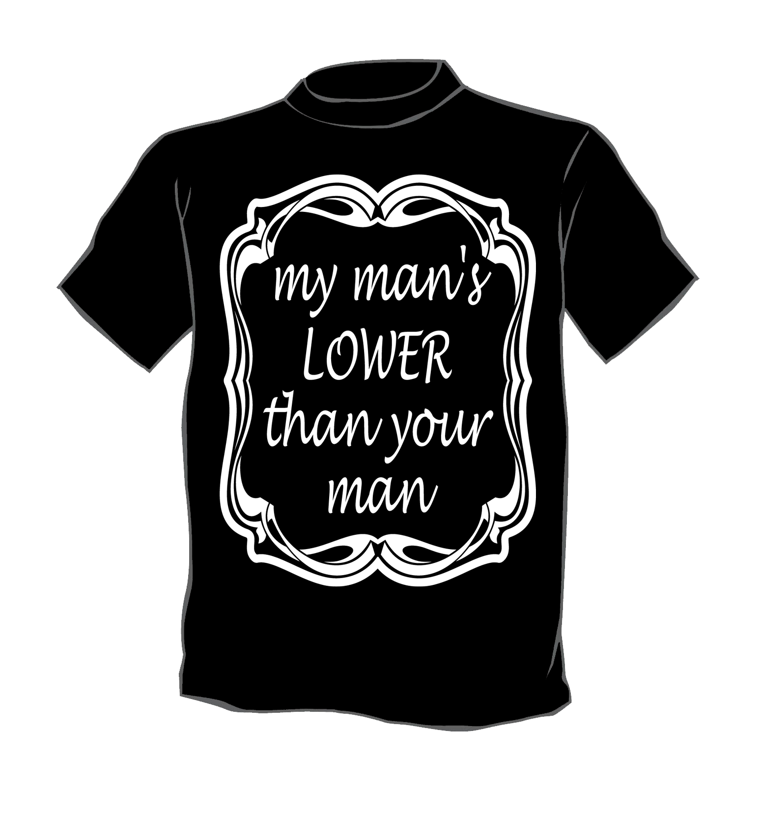 My Man’s Lower Than Your Man T Shirt